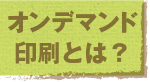 オンデマンド印刷とは？