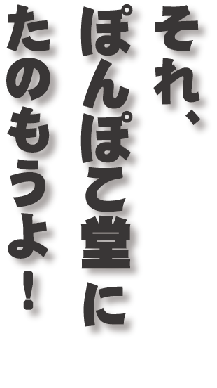 それ、ぽんぽこ堂にたのもうよ!