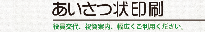 あいさつ状印刷／役員交代、祝賀案内、幅広くご利用ください。